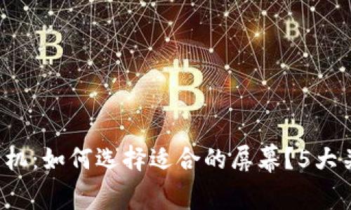 威图Web3手机：如何选择适合的屏幕？5大关键参数分析