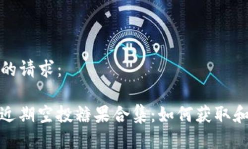 以下是您的请求：

ImToken近期空投糖果合集：如何获取和使用攻略