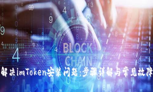 如何解决imToken安装问题：步骤详解与常见故障排除