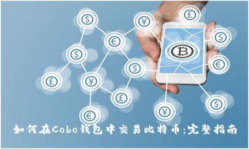 如何在Cobo钱包中交易比特币：完整指南