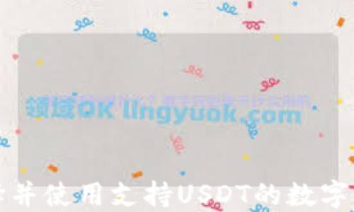 
如何选择并使用支持USDT的数字货币钱包