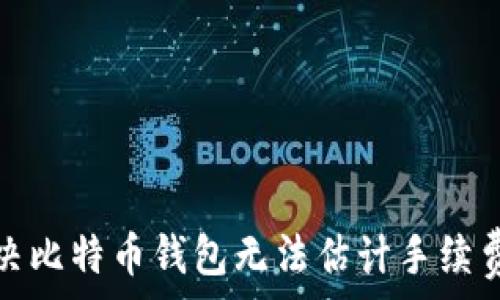  
如何解决比特币钱包无法估计手续费的问题